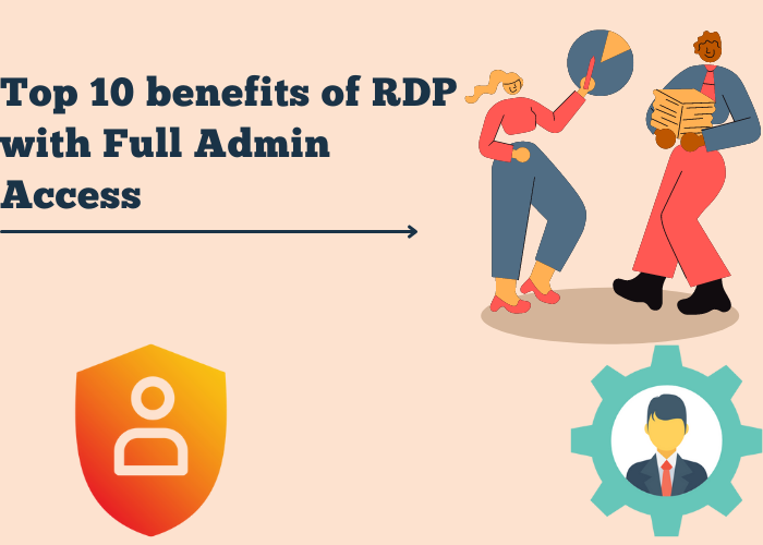 What Are The Top 10 benefits of RDP with Full Admin Access?